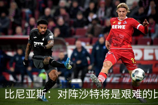 比尼亚斯：对阵沙特将是艰难的比赛，他们上届世界杯击败阿根廷